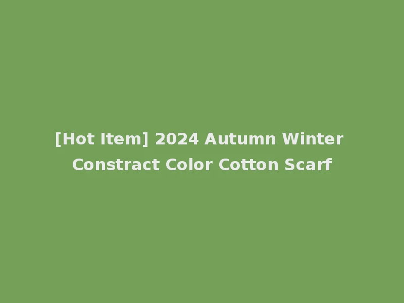 [Hot Item] 2024 Autumn Winter Constract Color Cotton Scarf