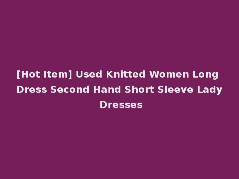 [Hot Item] Used Knitted Women Long Dress Second Hand Short Sleeve Lady Dresses