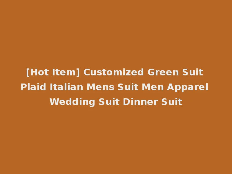 [Hot Item] Customized Green Suit Plaid Italian Mens Suit Men Apparel Wedding Suit Dinner Suit