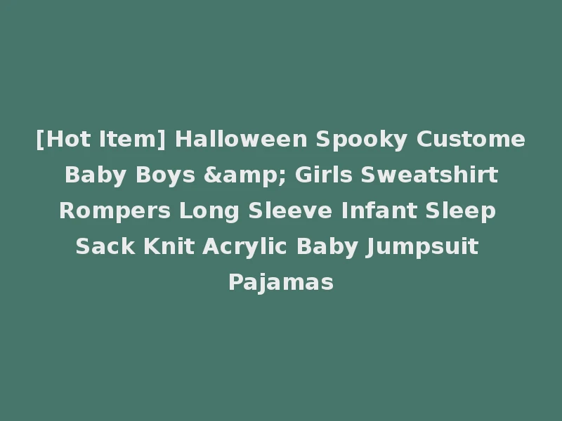 [Hot Item] Halloween Spooky Custome Baby Boys & Girls Sweatshirt Rompers Long Sleeve Infant Sleep Sack Knit Acrylic Baby Jumpsuit Pajamas