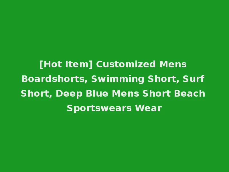 [Hot Item] Customized Mens Boardshorts, Swimming Short, Surf Short, Deep Blue Mens Short Beach Sportswears Wear