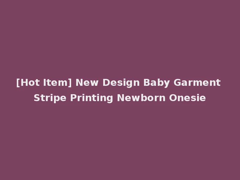 [Hot Item] New Design Baby Garment Stripe Printing Newborn Onesie