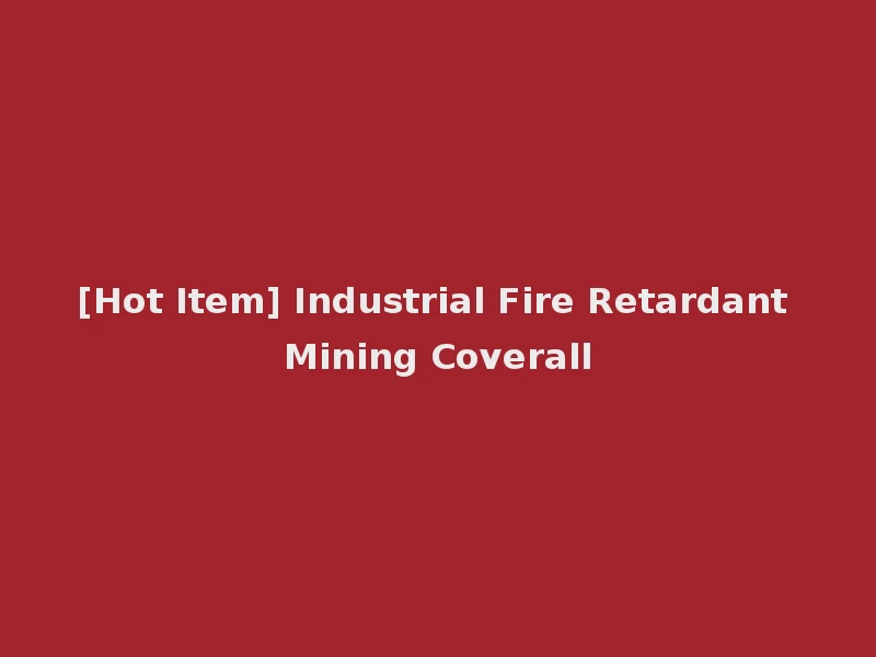 [Hot Item] Industrial Fire Retardant Mining Coverall
