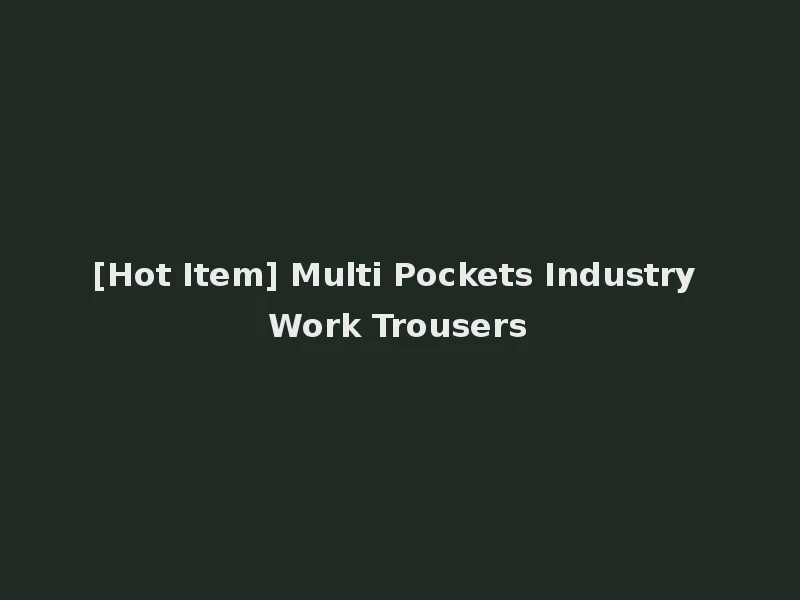 [Hot Item] Multi Pockets Industry Work Trousers