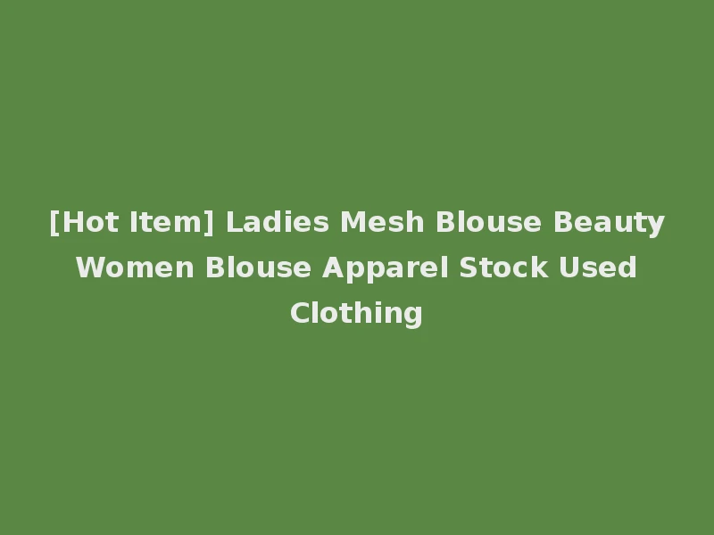[Hot Item] Ladies Mesh Blouse Beauty Women Blouse Apparel Stock Used Clothing