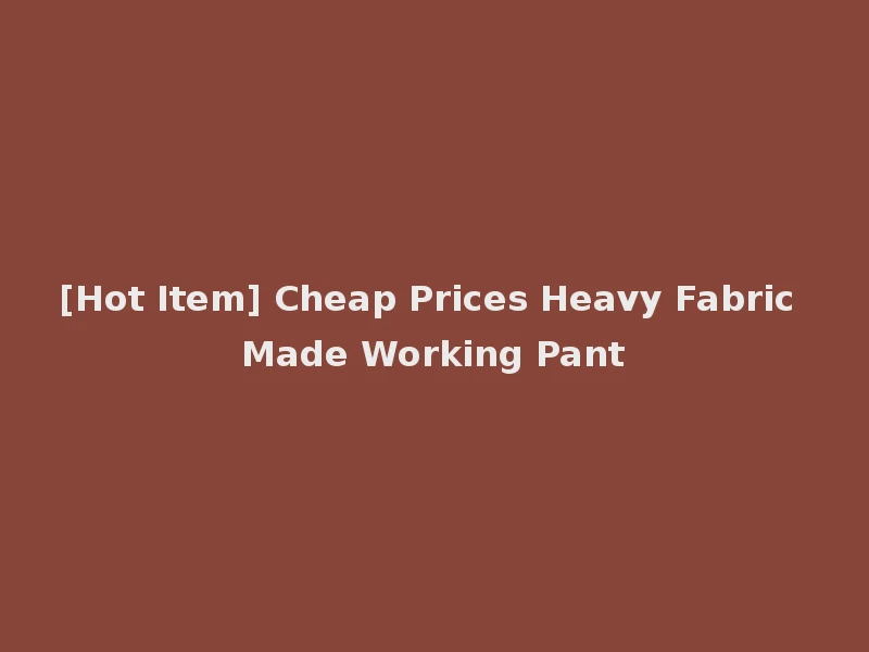 [Hot Item] Cheap Prices Heavy Fabric Made Working Pant