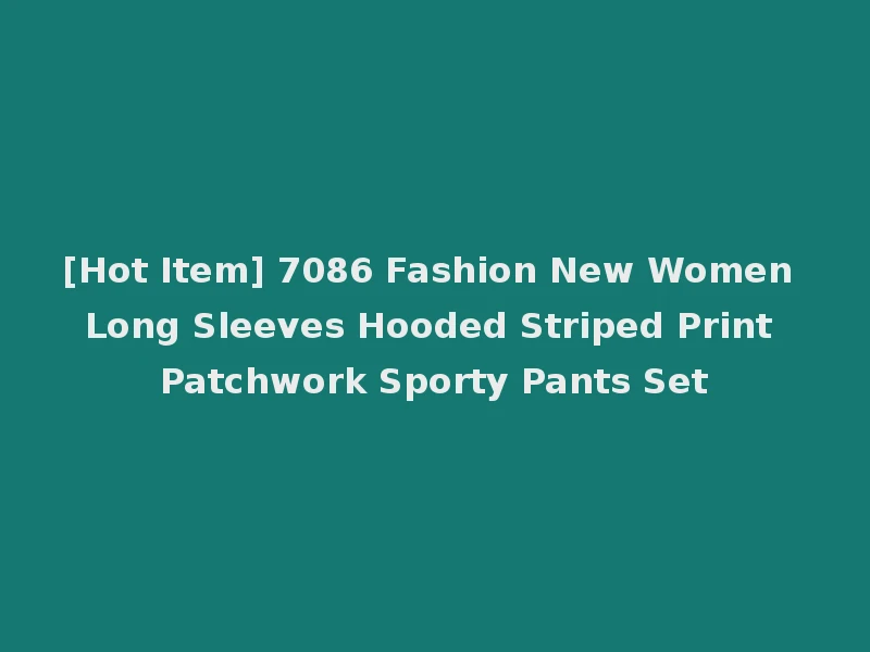 [Hot Item] 7086 Fashion New Women Long Sleeves Hooded Striped Print Patchwork Sporty Pants Set