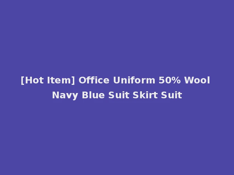 [Hot Item] Office Uniform 50% Wool Navy Blue Suit Skirt Suit