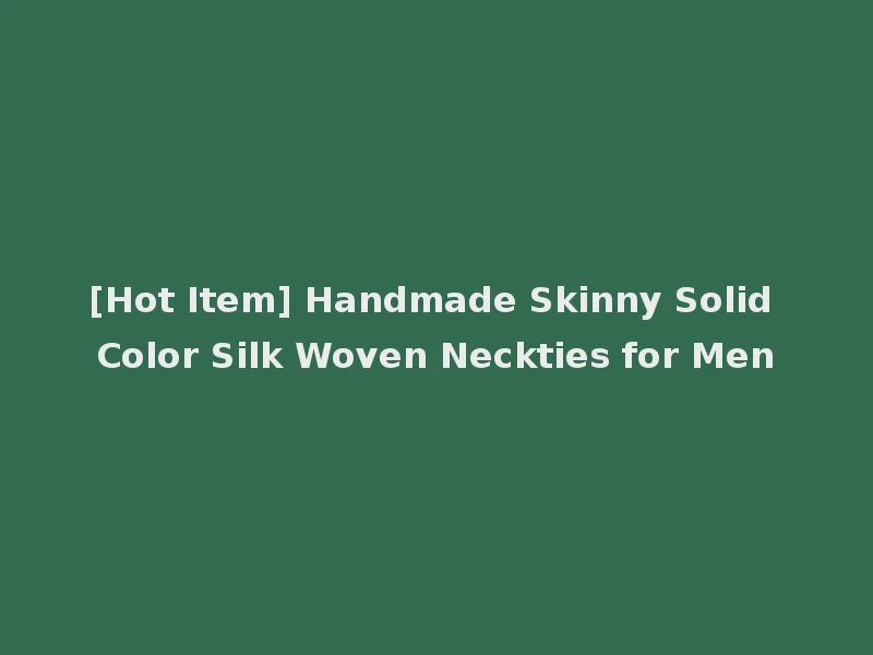 [Hot Item] Handmade Skinny Solid Color Silk Woven Neckties for Men