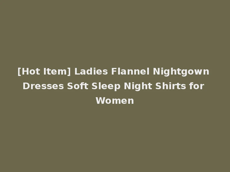 [Hot Item] Ladies Flannel Nightgown Dresses Soft Sleep Night Shirts for Women