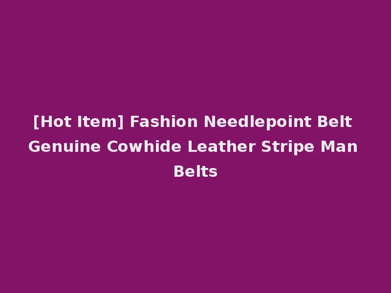 [Hot Item] Fashion Needlepoint Belt Genuine Cowhide Leather Stripe Man Belts