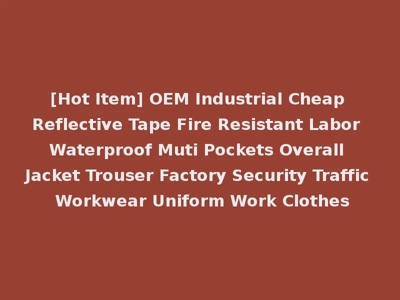 [Hot Item] OEM Industrial Cheap Reflective Tape Fire Resistant Labor Waterproof Muti Pockets Overall Jacket Trouser Factory Security Traffic Workwear Uniform Work Clothes