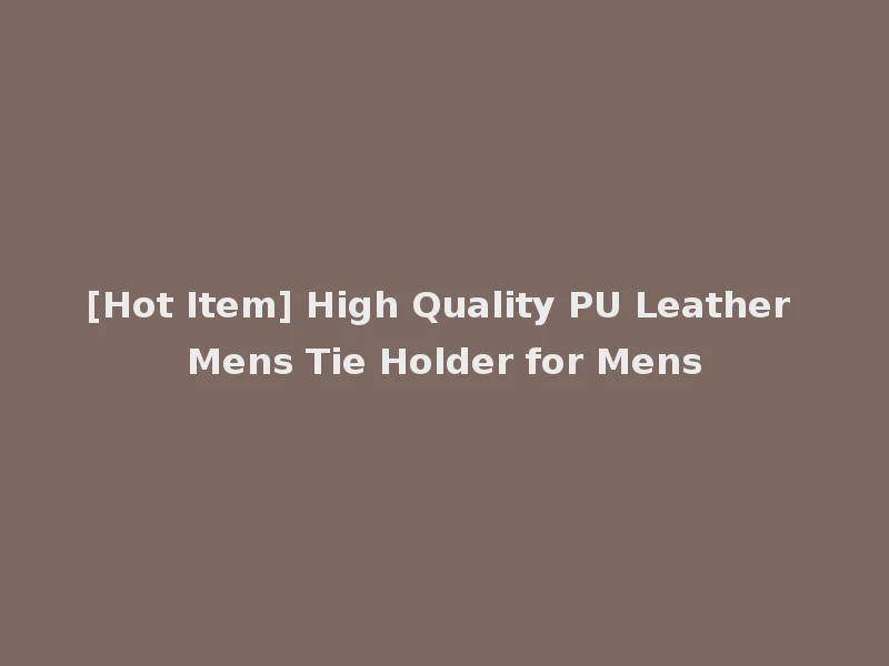 [Hot Item] High Quality PU Leather Mens Tie Holder for Mens
