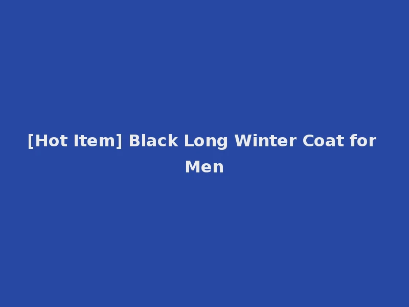 [Hot Item] Black Long Winter Coat for Men