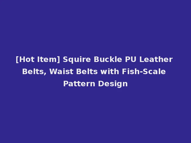 [Hot Item] Squire Buckle PU Leather Belts, Waist Belts with Fish-Scale Pattern Design