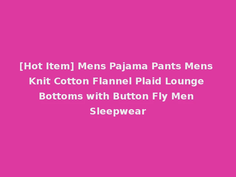 [Hot Item] Mens Pajama Pants Mens Knit Cotton Flannel Plaid Lounge Bottoms with Button Fly Men Sleepwear