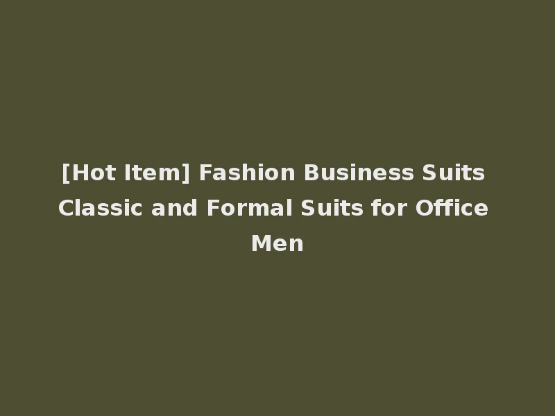 [Hot Item] Fashion Business Suits Classic and Formal Suits for Office Men