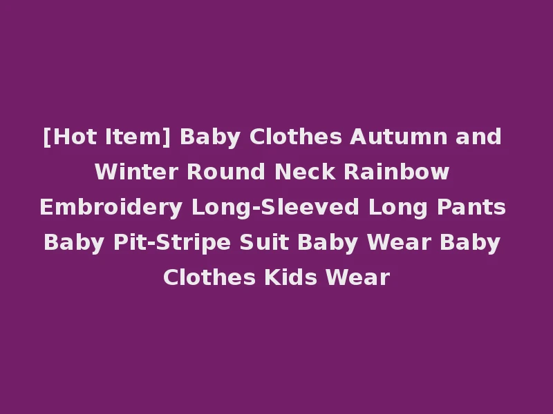 [Hot Item] Baby Clothes Autumn and Winter Round Neck Rainbow Embroidery Long-Sleeved Long Pants Baby Pit-Stripe Suit Baby Wear Baby Clothes Kids Wear