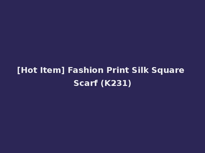 [Hot Item] Fashion Print Silk Square Scarf (K231)