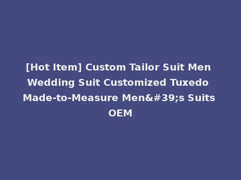 [Hot Item] Custom Tailor Suit Men Wedding Suit Customized Tuxedo Made-to-Measure Men's Suits OEM