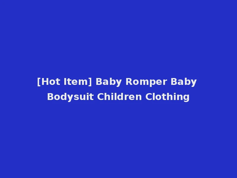 [Hot Item] Baby Romper Baby Bodysuit Children Clothing