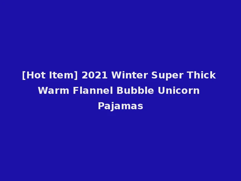 [Hot Item] 2021 Winter Super Thick Warm Flannel Bubble Unicorn Pajamas