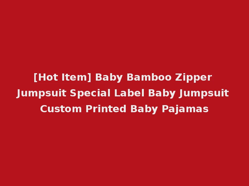 [Hot Item] Baby Bamboo Zipper Jumpsuit Special Label Baby Jumpsuit Custom Printed Baby Pajamas