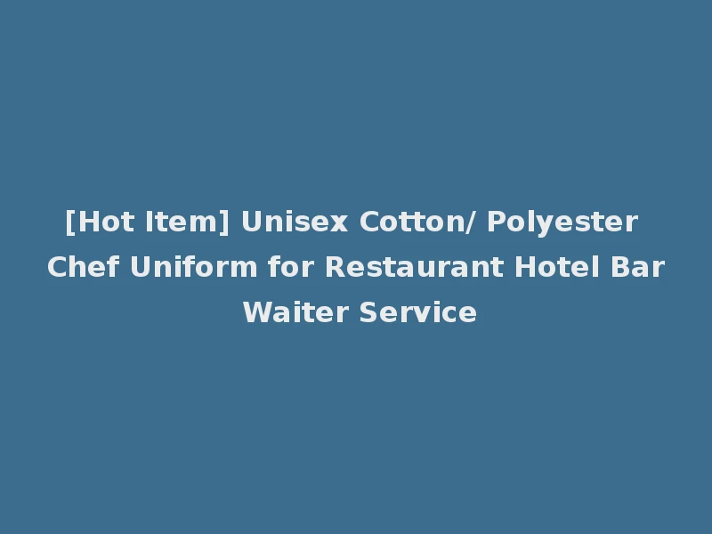 [Hot Item] Unisex Cotton/ Polyester Chef Uniform for Restaurant Hotel Bar Waiter Service