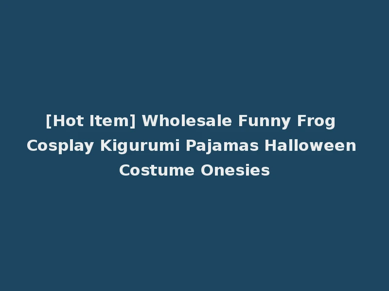[Hot Item] Wholesale Funny Frog Cosplay Kigurumi Pajamas Halloween Costume Onesies