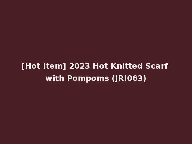 [Hot Item] 2023 Hot Knitted Scarf with Pompoms (JRI063)