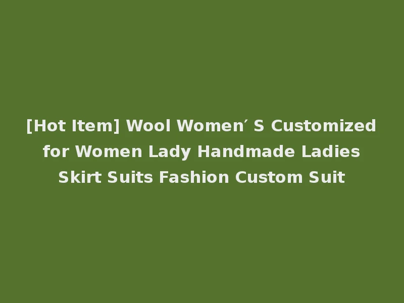 [Hot Item] Wool Women′ S Customized for Women Lady Handmade Ladies Skirt Suits Fashion Custom Suit