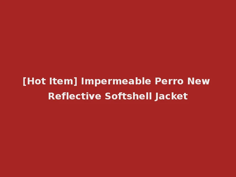 [Hot Item] Impermeable Perro New Reflective Softshell Jacket