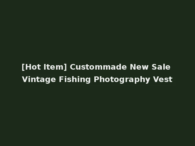 [Hot Item] Custommade New Sale Vintage Fishing Photography Vest