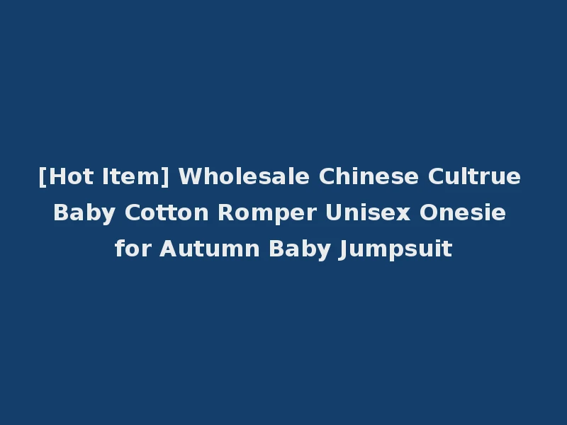 [Hot Item] Wholesale Chinese Cultrue Baby Cotton Romper Unisex Onesie for Autumn Baby Jumpsuit