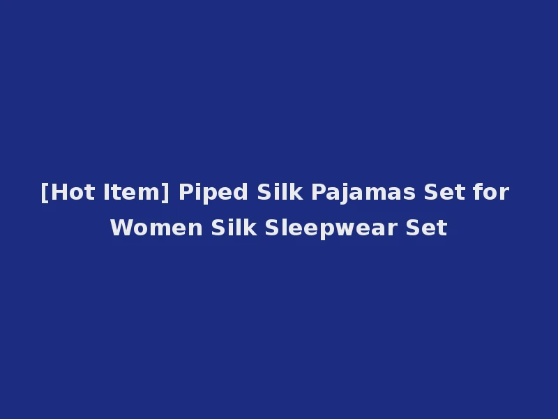 [Hot Item] Piped Silk Pajamas Set for Women Silk Sleepwear Set