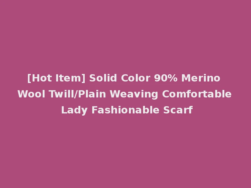 [Hot Item] Solid Color 90% Merino Wool Twill/Plain Weaving Comfortable Lady Fashionable Scarf