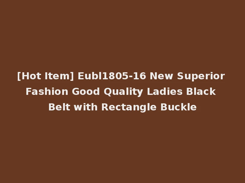 [Hot Item] Eubl1805-16 New Superior Fashion Good Quality Ladies Black Belt with Rectangle Buckle