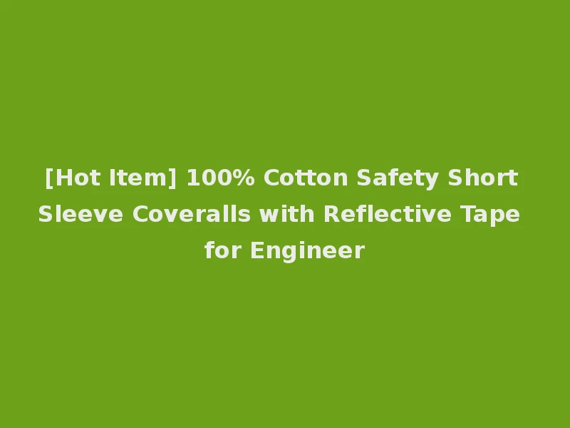 [Hot Item] 100% Cotton Safety Short Sleeve Coveralls with Reflective Tape for Engineer