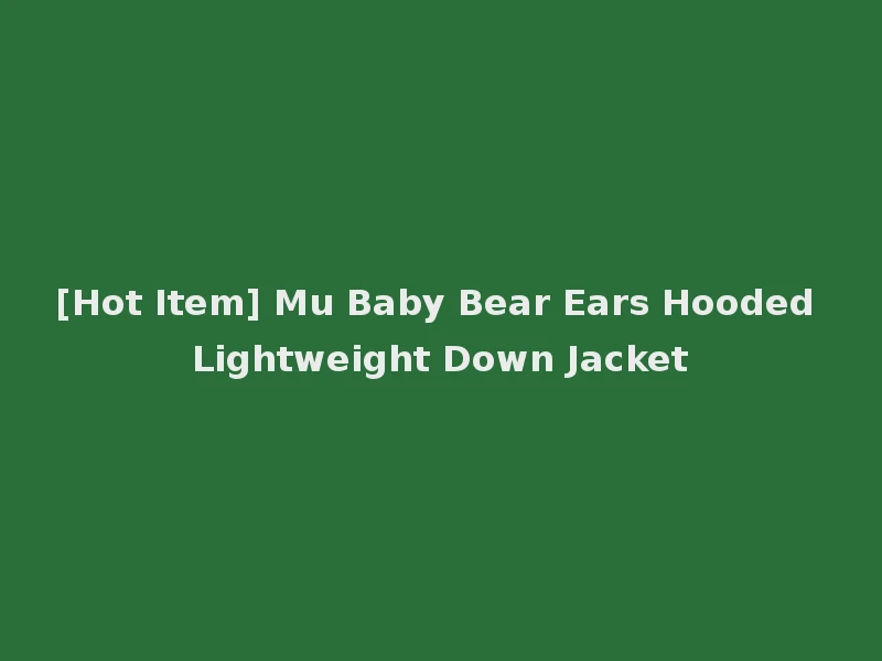 [Hot Item] Mu Baby Bear Ears Hooded Lightweight Down Jacket