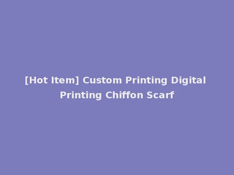 [Hot Item] Custom Printing Digital Printing Chiffon Scarf
