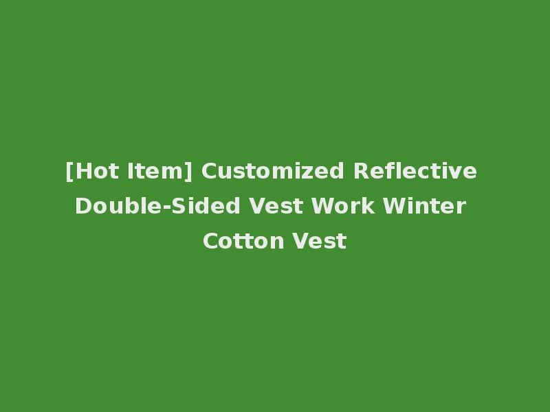 [Hot Item] Customized Reflective Double-Sided Vest Work Winter Cotton Vest