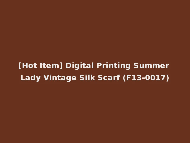 [Hot Item] Digital Printing Summer Lady Vintage Silk Scarf (F13-0017)