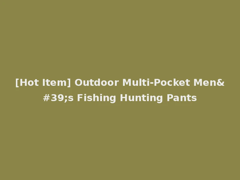 [Hot Item] Outdoor Multi-Pocket Men's Fishing Hunting Pants