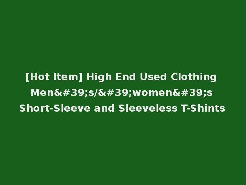 [Hot Item] High End Used Clothing Men's/'women's Short-Sleeve and Sleeveless T-Shints