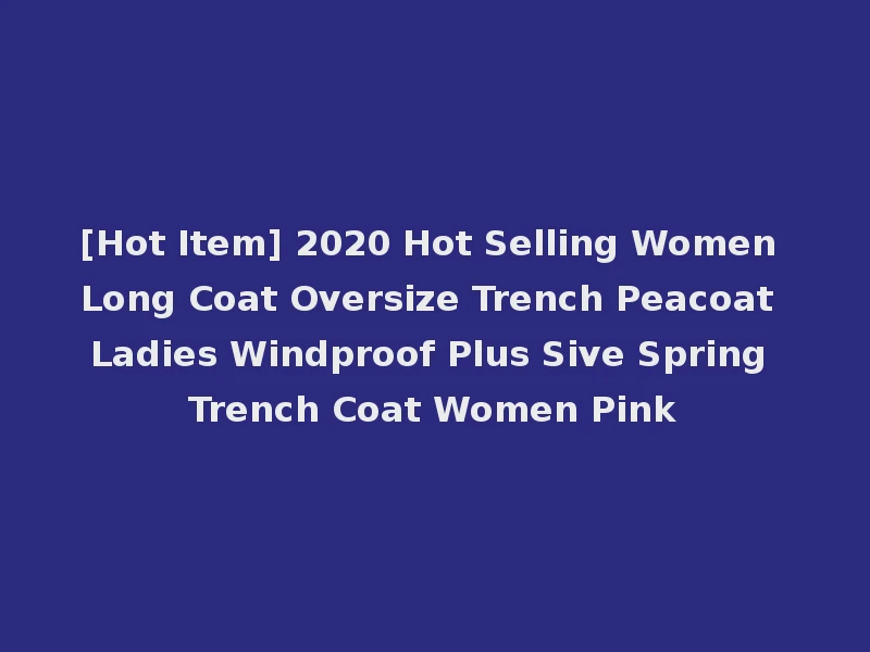 [Hot Item] 2020 Hot Selling Women Long Coat Oversize Trench Peacoat Ladies Windproof Plus Sive Spring Trench Coat Women Pink
