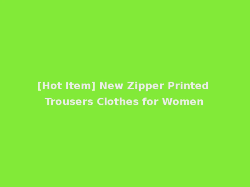 [Hot Item] New Zipper Printed Trousers Clothes for Women