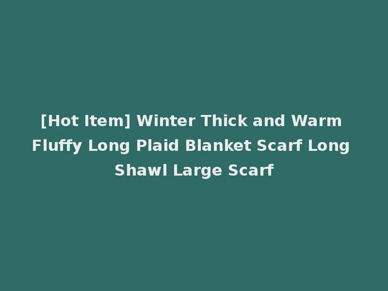 [Hot Item] Winter Thick and Warm Fluffy Long Plaid Blanket Scarf Long Shawl Large Scarf