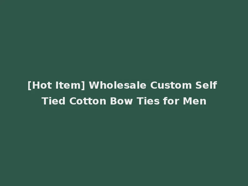 [Hot Item] Wholesale Custom Self Tied Cotton Bow Ties for Men