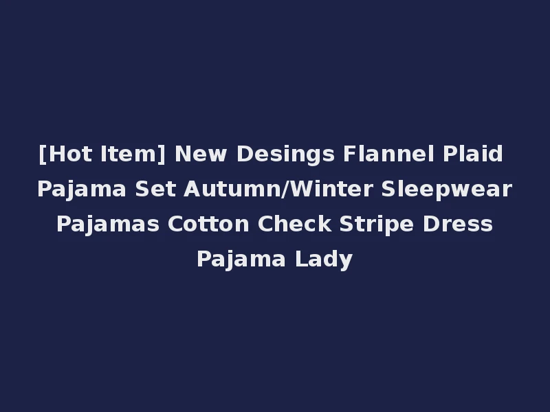 [Hot Item] New Desings Flannel Plaid Pajama Set Autumn/Winter Sleepwear Pajamas Cotton Check Stripe Dress Pajama Lady