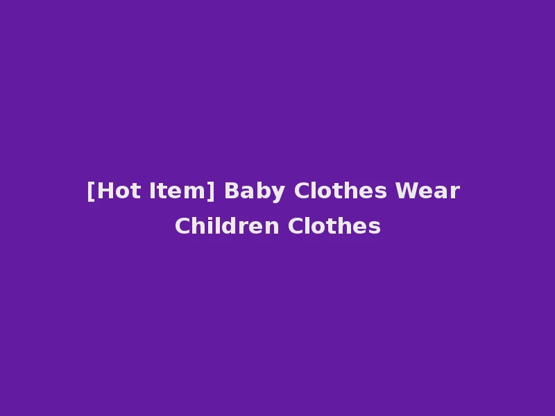 [Hot Item] Baby Clothes Wear Children Clothes